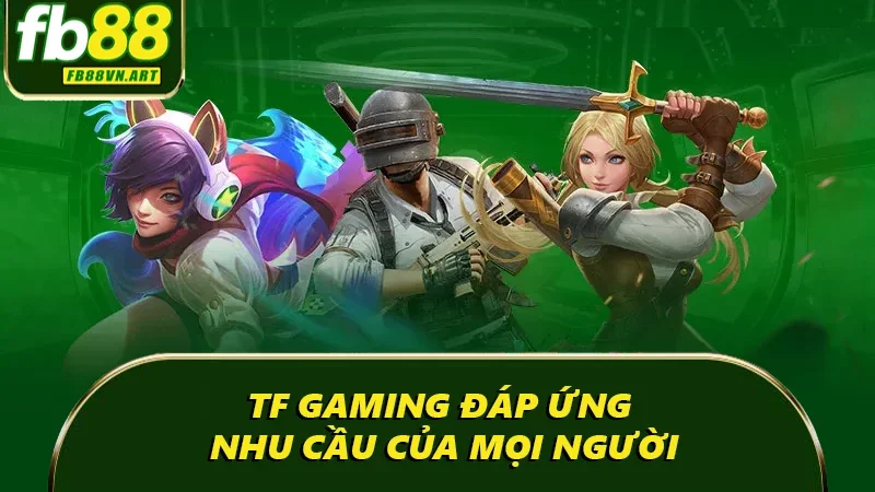 TF Gaming đáp ứng nhu cầu của mọi người