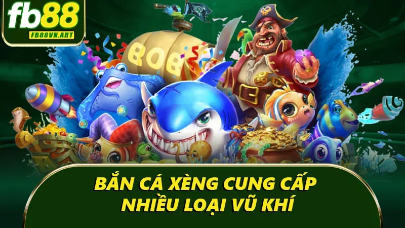 Bắn cá xèng cung cấp nhiều loại vũ khí